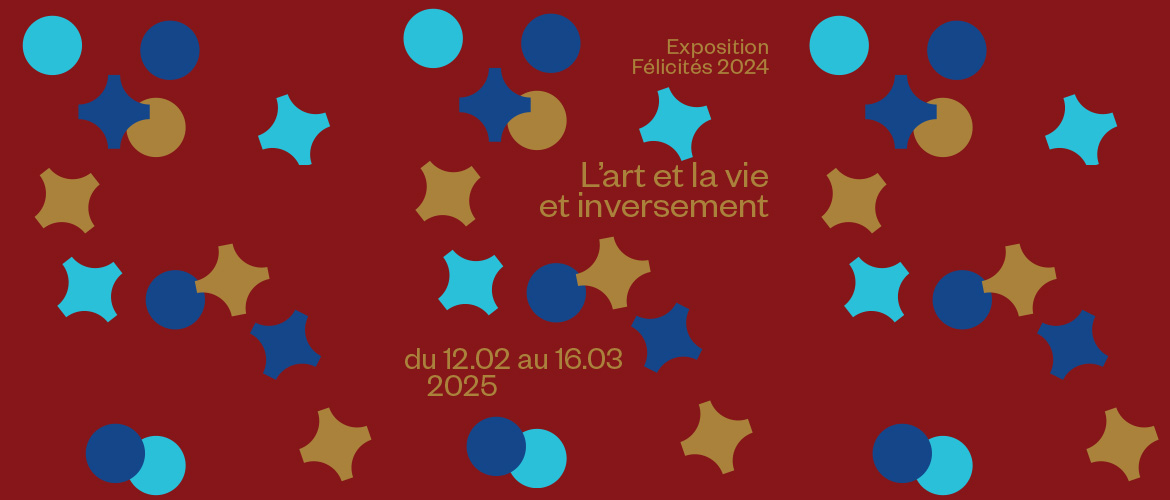 L'art et la vie et inversement - Exposition Félicités 2024